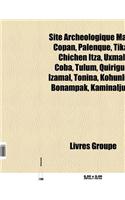 Site Archeologique Maya: Tikal, Calakmul, Uxmal, Palenque, Liste Des Sites Mayas, Copan, Chichen Itza, Coba, Tulum, Quirigua, Tonina, Kabah(French)