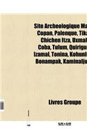 Site Archeologique Maya: Tikal, Calakmul, Uxmal, Palenque, Liste Des Sites Mayas, Copan, Chichen Itza, Coba, Tulum, Quirigua, Tonina, Kabah