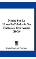 Notice Sur La Nouvelle-Caledonie Ses Richesses, Son Avenir (1900)
