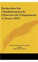 Recherches Sur L'Etablissement Et L'Exercice De L'Imprimerie A Troyes (1873)