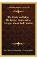Christian Helper Or, Gospel Sermons for Congregations and Families