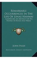 Remarkable Occurrences In The Life Of Jonas Hanway: Comprising An Abstract Of His Travels In Russia And Persia(English)