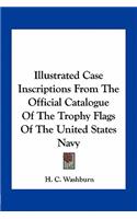 Illustrated Case Inscriptions from the Official Catalogue of the Trophy Flags of the United States Navy