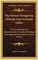 The Newest Navigation Altitude and Azimuth Tables: For Facilitating the Determination of Lines of Position and Geographical Position at Sea (1918)