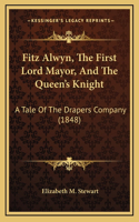 Fitz Alwyn, the First Lord Mayor, and the Queen's Knight: A Tale of the Drapers Company (1848)