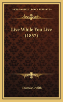 Live While You Live (1857)