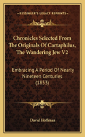 Chronicles Selected From The Originals Of Cartaphilus, The Wandering Jew V2