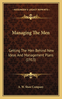 Managing The Men: Getting The Men Behind New Ideas And Management Plans (1913)(English)