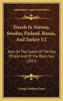 Travels In Norway, Sweden, Finland, Russia, And Turkey V2