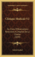 Clinique Medicale V2: Ou Choix D'Observations Receuillies A L'Hopital De La Charite (1839)(French)