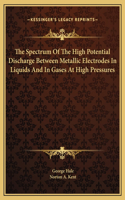 The Spectrum Of The High Potential Discharge Between Metallic Electrodes In Liquids And In Gases At High Pressures