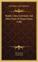 Medals, Coins, Great Seals, And Other Works Of Thomas Simon (1780)