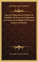 Essai Sur L'Application de L'Analyse a la Probabilite Des Deessai Sur L'Application de L'Analyse a la Probabilite Des Decisions Rendues a la Pluralite: (French)