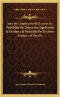 Essai Sur L'Application de L'Analyse a la Probabilite Des Deessai Sur L'Application de L'Analyse a la Probabilite Des Decisions Rendues a la Pluralite