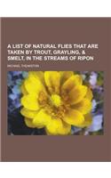 A List of Natural Flies That Are Taken by Trout, Grayling, & Smelt, in the Streams of Ripon
