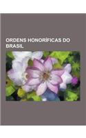 Ordens Honorificas Do Brasil: Imperial Ordem Da Rosa, Imperial Ordem de Cristo, Imperial Ordem de Pedro Primeiro, Imperial Ordem de Santiago Da Espa