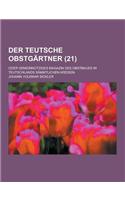 Der Teutsche Obstgartner; Oder Gemeinnutziges Magazin Des Obstbaues in Teutschlands Sammtlichen Kreisen (21 ): (German)