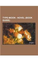 Type-Moon - Novel (Book Guide): DDD, Fate-Zero, Kara No Kyoukai, Notes, Archer, Arondight, Assassin, Avalon, Berserker, Caster, Command Spells, Excali(English)