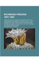 Richmond Prisons 1861-1862; Compiled from the Original Records Kept by the Confederate Government Journals Kept by Union Prisoners of War, Together with the Name, Rank, Company, Regiment and State of the Four Thousand Who Were Confined There