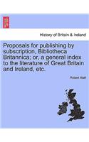 Proposals for Publishing by Subscription, Bibliotheca Britannica; Or, a General Index to the Literature of Great Britain and Ireland, Etc.: (English)
