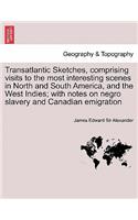 Transatlantic Sketches, Comprising Visits to the Most Interesting Scenes in North and South America, and the West Indies; With Notes on Negro Slavery and Canadian Emigration Vol.II