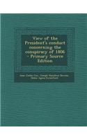 View of the President's Conduct Concerning the Conspiracy of 1806 - Primary Source Edition