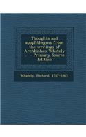 Thoughts and Apophthegms from the Writings of Archbishop Whately .. - Primary Source Edition: (English)