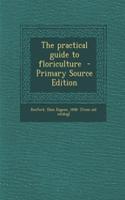 The Practical Guide to Floriculture - Primary Source Edition