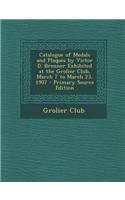 Catalogue of Medals and Plaques by Victor D. Brenner Exhibited at the Grolier Club, March 7 to March 23, 1907