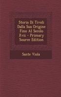 Storia Di Tivoli Dalla Sua Origine Fino Al Secolo XVII - Primary Source Edition