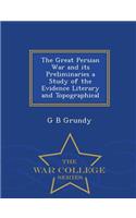 The Great Persian War and Its Preliminaries a Study of the Evidence Literary and Topographical - War College Series