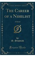 The Career of a Nihilist: A Novel (Classic Reprint)