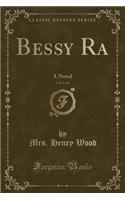 Bessy Ra, Vol. 1 of 3: A Novel (Classic Reprint)(English)