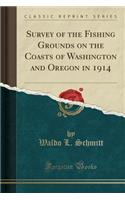 Survey of the Fishing Grounds on the Coasts of Washington and Oregon in 1914 (Classic Reprint)