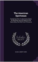 The American Sportsman: Containing Hints To Sportsmen, Notes On Shooting, And The Habits Of The Game Birds, And Wild Fowl Of America