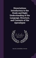 Dissertations Introductory to the Study and Right Understanding of the Language, Structure, and Contents of the Apocalypse