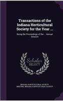 Transactions of the Indiana Horticultural Society for the Year ...: Being the Proceedings of the ... Annual Session