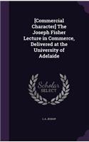 [Commercial Character] The Joseph Fisher Lecture in Commerce, Delivered at the University of Adelaide