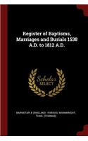 Register of Baptisms, Marriages and Burials 1538 A.D. to 1812 A.D.