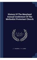History Of The Maryland Annual Conference Of The Methodist Protestant Church