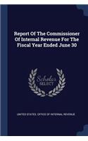 Report of the Commissioner of Internal Revenue for the Fiscal Year Ended June 30