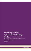 Reversing Factitial Lymphedema: Healing Herbs The Raw Vegan Plant-Based Detoxification & Regeneration Workbook For Healing Patients Volume 8