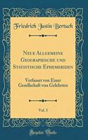 Neue Allgemeine Geographische Und Statistische Ephemeriden, Vol. 3: Verfasset Von Einer Gesellschaft Von Gelehrten (Classic Reprint)