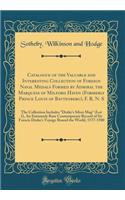 Catalogue of the Valuable and Interesting Collection of Foreign Naval Medals Formed by Admiral the Marquess of Milford Haven (Formerly Prince Louis of Battenberg), F. R. N. S: The Collection Includes Drake's Silver Map (Lot 1), an Extremely Rare Contem