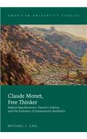 Claude Monet, Free Thinker: Radical Republicanism, Darwin's Science, and the Evolution of Impressionist Aesthetics(40 American University Studies)