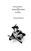 The How To Book For The Black Powder Hunter & Re-Enactor