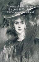 The Art of John Singer Sargent 1872-1919: 25 Drawings Pencil and Charcoal: (The Amazing World of Art)