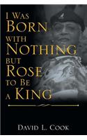 I Was Born with Nothing but Rose to Be a King