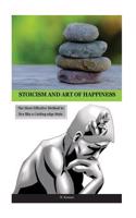 Stoicism and Art of Happiness: The Most Effective Method to Live Like a Cutting Edge Stoic