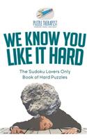 We Know You Like It Hard The Sudoku Lovers Only Book of Hard Puzzles